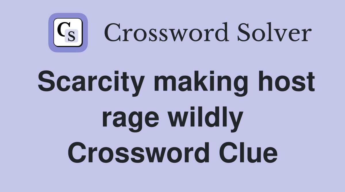 Scarcity making host rage wildly Crossword Clue Answers Crossword